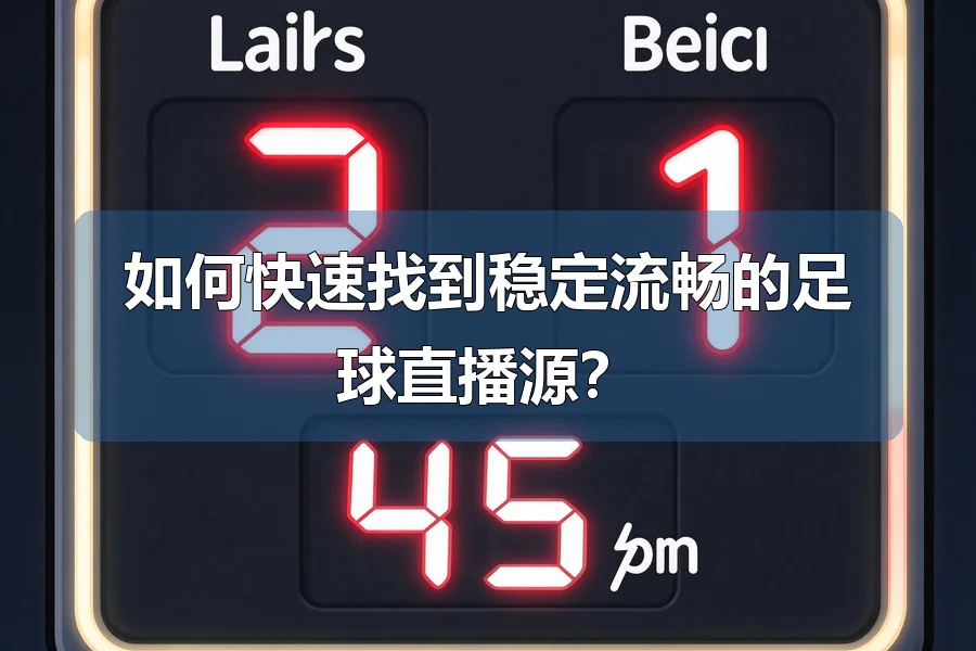 如何快速找到稳定流畅的足球直播源?